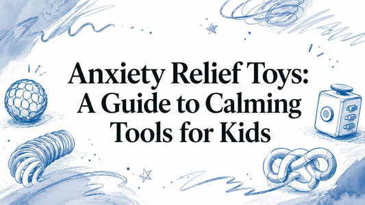 Anxiety Relief Toys: A Guide to Calming Tools for Kids