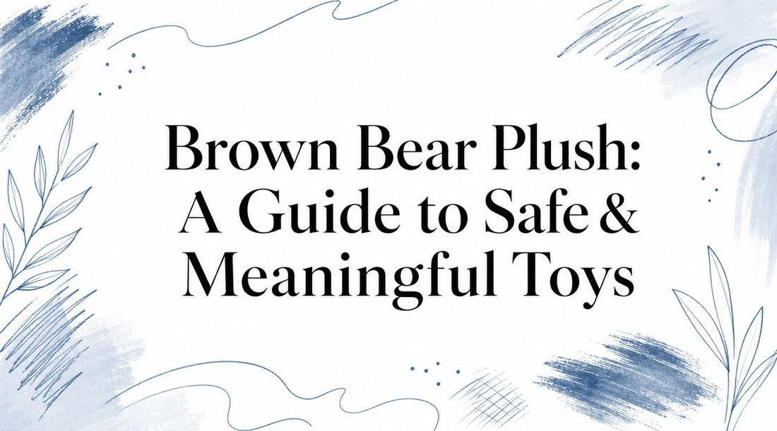 Brown Bear Plush: A Guide to Safe & Meaningful Toys