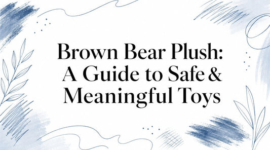 Brown Bear Plush: A Guide to Safe & Meaningful Toys