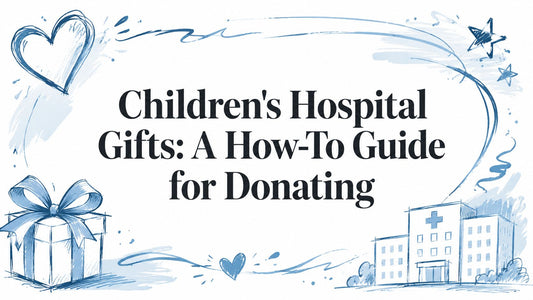 Children's Hospital Gifts: A How-To Guide for Donating