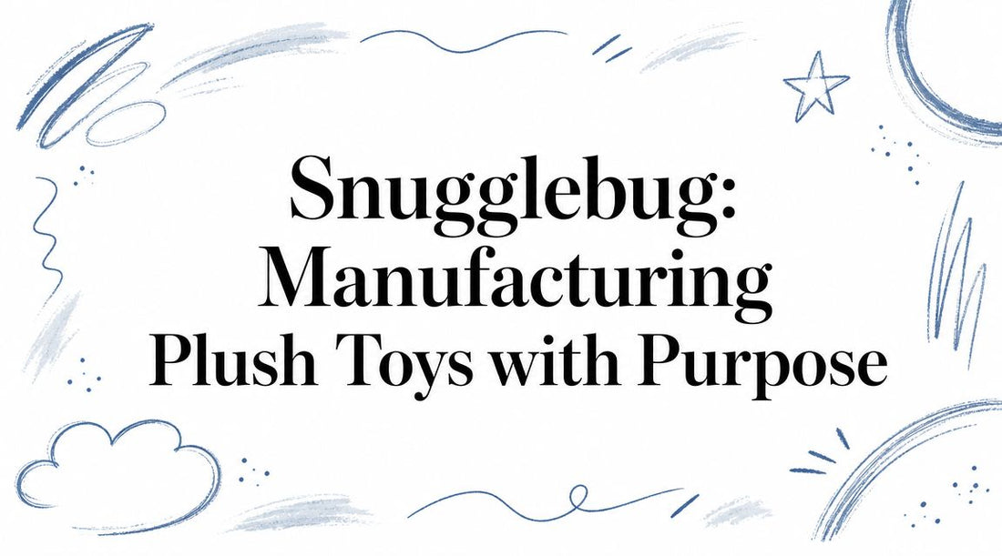 Snugglebug: Manufacturing Plush Toys with Purpose