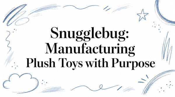 Snugglebug: Manufacturing Plush Toys with Purpose