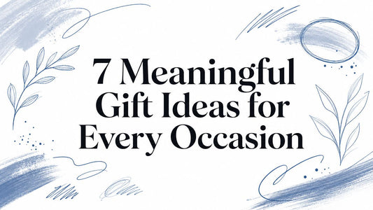 7 Meaningful Gift Ideas for Every Occasion