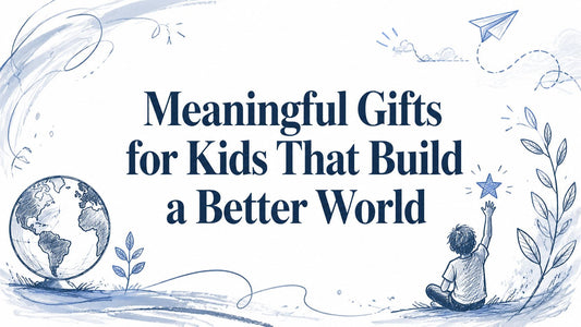 Meaningful Gifts for Kids That Build a Better World