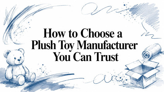 How to Choose a Plush Toy Manufacturer You Can Trust