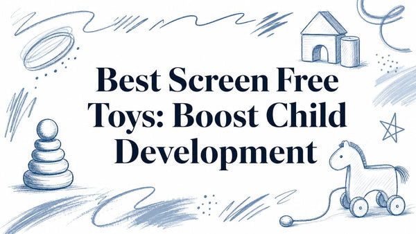 Best Screen Free Toys: Boost Child Development